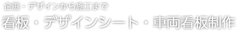 企画・デザインから施工まで 看板・デザインシート・車両看板制作